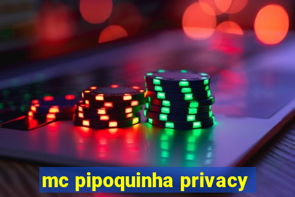 mc pipoquinha privacy